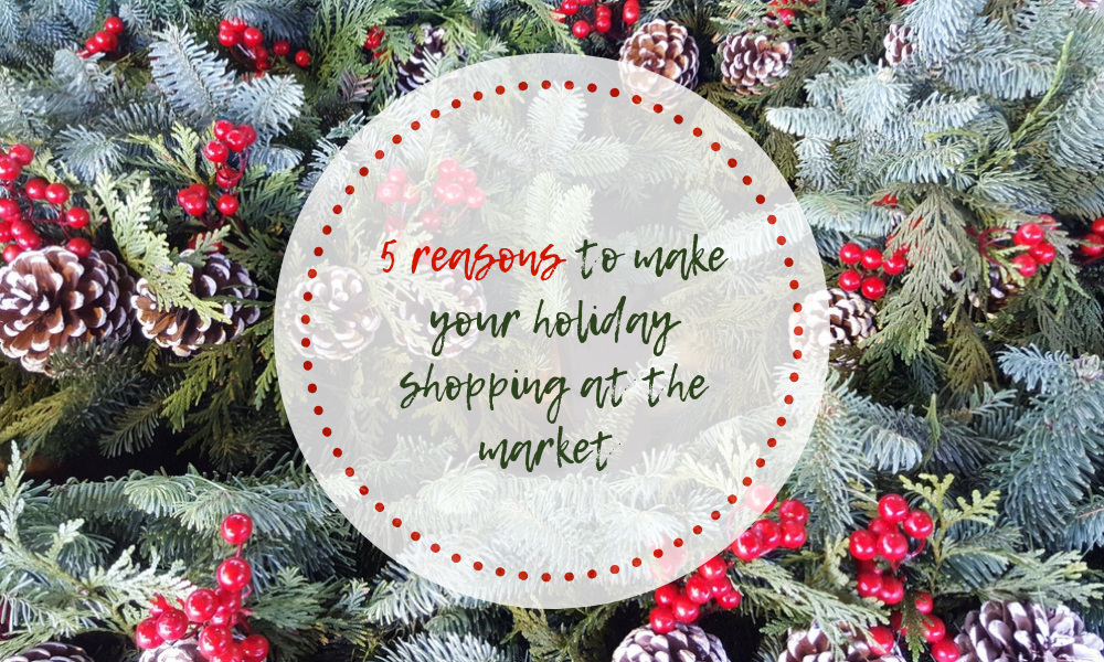 5 reasons to make your holiday shopping at the market